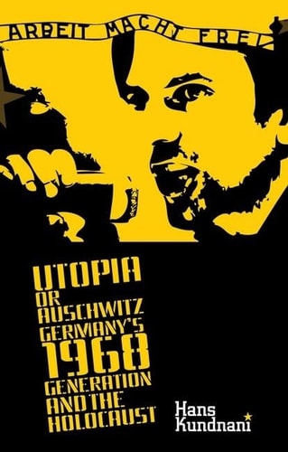Utopia or Auschwitz: Germany's 1968 Generation and the Holocaust