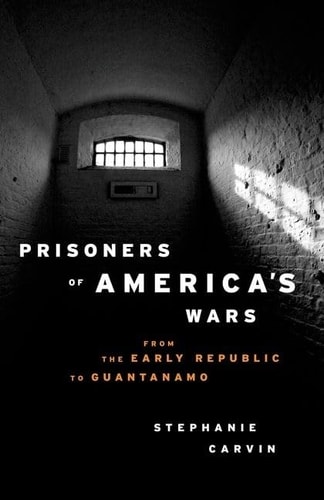 Prisoners of America's Wars: From the Early Republic to Guantanamo