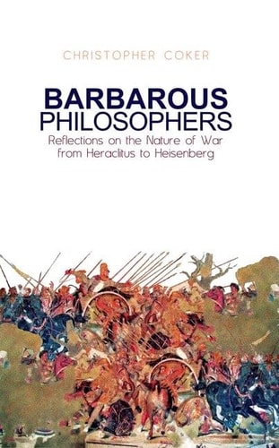 Barbarous Philosophers: Reflections on the Nature of War from Heraclitus to Heisenberg