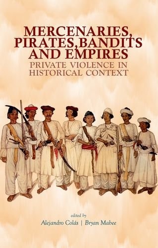 Mercenaries, Pirates, Bandits and Empires: Private Violence in Historical Context