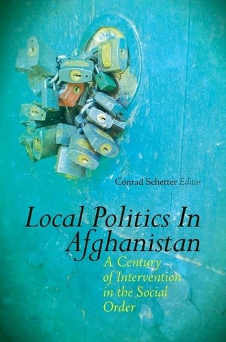 Local Politics in Afghanistan: A Century of Intervention in the Social Order