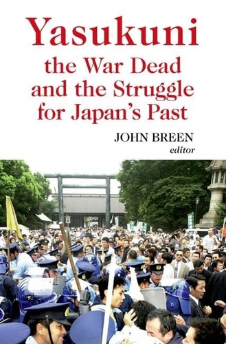 Yasukuni: The War Dead and the Struggle for Japan's Past