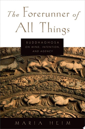 The Forerunner of All Things: Buddhaghosa on Mind, Intention, and Agency