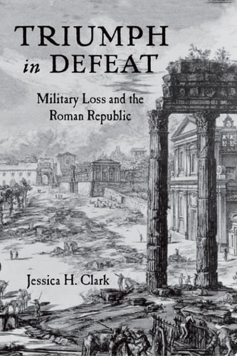 Triumph in Defeat: Military Loss and the Roman Republic