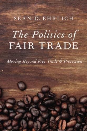 The Politics of Fair Trade: Moving Beyond Free Trade and Protection