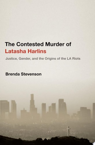 The Contested Murder of Latasha Harlins: Justice, Gender, and the Origins of the LA Riots