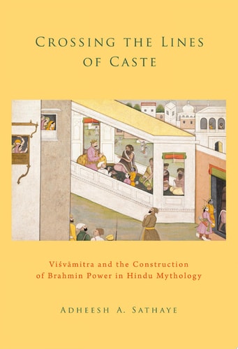 Crossing the Lines of Caste Visvamitra and the Construction of Brahmin Power in Hindu Mythology