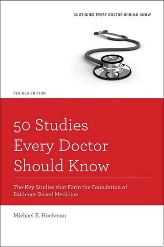 50 Studies Every Doctor Should Know: The Key Studies that Form the Foundation of Evidence Based Medicine