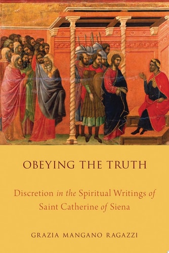 Obeying the Truth: Discretion in the Spiritual Writings of Saint Catherine of Siena