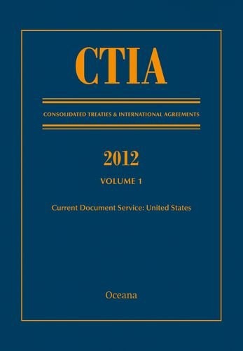 CTIA: Consolidated Treaties and International Agreements 2012 Volume 1