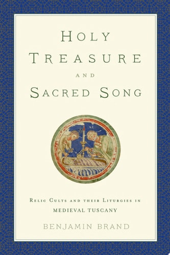 Holy Treasure and Sacred Song: Relic Cults and their Liturgies in Medieval Tuscany