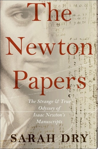 The Newton Papers: The Strange and True Odyssey of Isaac Newton's Manuscripts