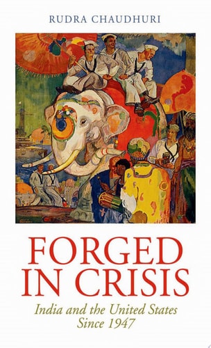 Forged in Crisis India and the United States Since 1947
