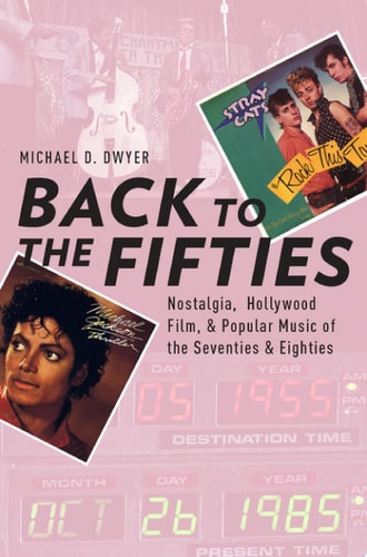 Back to the Fifties Nostalgia, Hollywood Film, and Popular Music of the Seventies and Eighties