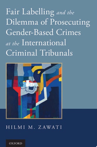 Fair Labelling and the Dilemma of Prosecuting Gender-Based Crimes at the International Criminal Tribunals