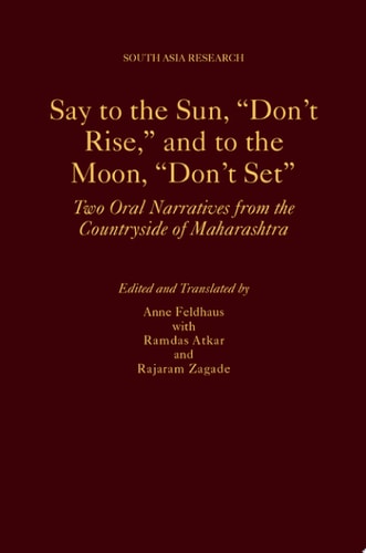Say to the Sun, "Don't Rise," and to the Moon, "Don't Set": Two Oral Narratives from the Countryside of Maharashtra