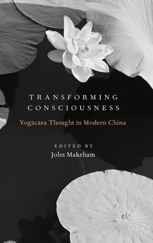 Transforming Consciousness: Yogacara Thought in Modern China