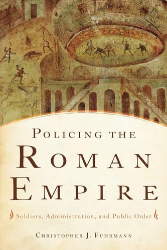 Policing the Roman Empire Soldiers, Administration, and Public Order