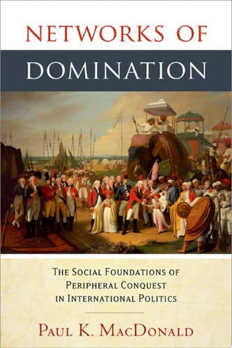 Networks of Domination The Social Foundations of Peripheral Conquest in International Politics