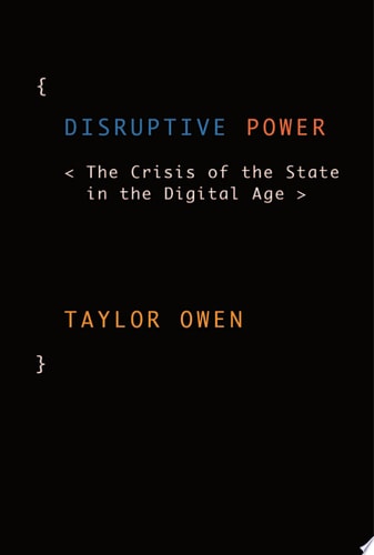 Disruptive Power: The Crisis of the State in the Digital Age