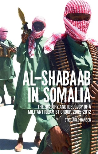 Al Shabaab in Somalia: History and Ideology of a Militant Islamist Group, 2005-2012