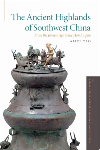 The Ancient Highlands of Southwest China From the Bronze Age to the Han Empire