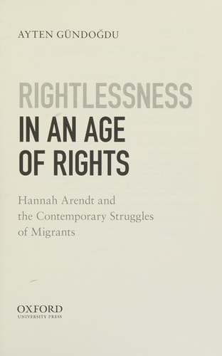 Rightlessness in an Age of Rights: Hannah Arendt and the Contemporary Struggles of Migrants