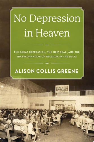 No Depression in Heaven The Great Depression, the New Deal, and the Transformation of Religion in the Delta