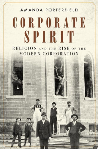 Corporate Spirit: Religion and the Rise of the Modern Corporation