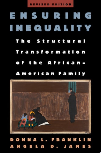 Ensuring Inequality: The Structural Transformation of the African-American Family