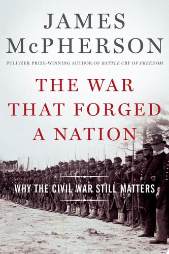 War That Forged a Nation: Why the Civil War Still Matters