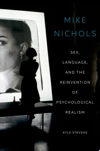 Mike Nichols Sex, Language, and the Reinvention of Psychological Realism