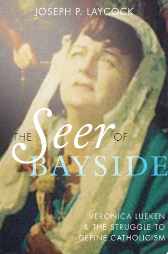 The Seer of Bayside: Veronica Lueken and the Struggle to Define Catholicism