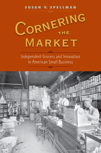 Cornering the Market: Independent Grocers and Innovation in American Small Business