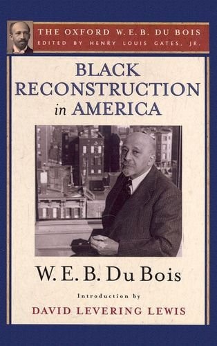 Black Reconstruction in America: An Essay Toward a History of the Part Which Black Folk Played in the Attempt to Reconstruct Democracy in America, 1860-1880
