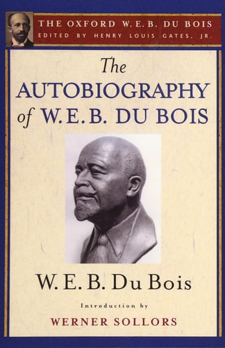 The Autobiography of W. E. B. Du Bois: A Soliloquy on Viewing My Life from the Last Decade of Its First Century
