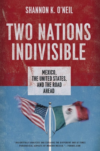 Two Nations Indivisible: Mexico, the United States, and the Road Ahead
