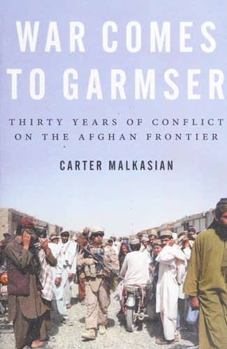 War Comes to Garmser: Thirty Years of Conflict on the Afghan Frontier