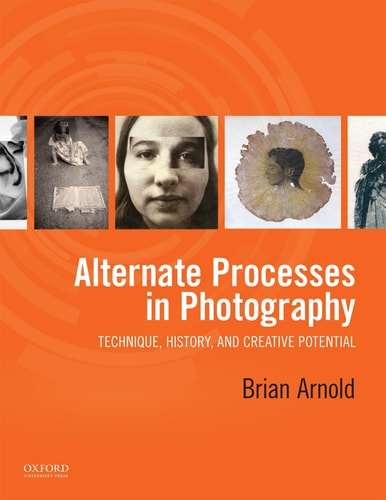 Alternate Processes in Photography: Technique, History, and Creative Potential