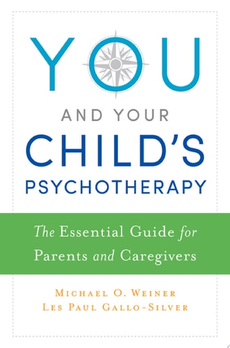 You & Your Child's Psychotherapy: The Essential Guide for Parents and Caregivers