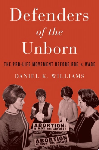 Defenders of the Unborn The Pro-life Movement Before Roe V. Wade