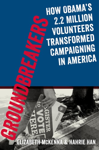 Groundbreakers How Obama's 2.2 Million Volunteers Transformed Campaigning in America