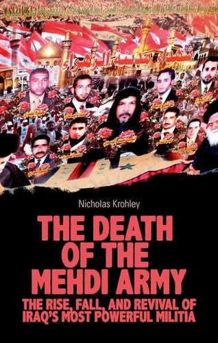 The Death of the Mehdi Army: The Rise, Fall, and Revival of Iraq's Most Powerful Militia
