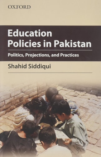 Education Policies in Pakistan: Politics, Projections, and Practices