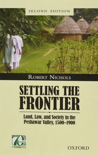 Settling the Frontier: Land, Law, and Society in the Peshawar Valley, 1500-1900