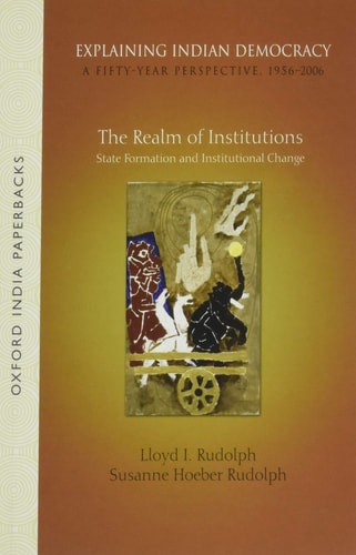 Explaining Indian Democracy: A Fifty-Year Perspective, 1956-2006: Volume 2: The Realm of Institutions