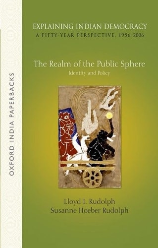 Explaining Indian Democracy: A Fifty-Year Perspective, 1956-2006: Volume 3: The Realm of the Public Sphere: Identity and Policy