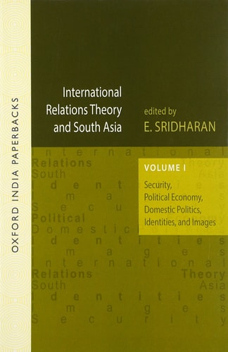 International Relations Theory and South Asia: Volume 1: Security, Political Economy, Domestic Politics, Identities, and Images
