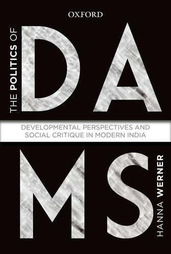 The Politics of Dams: Developmental Perspectives and Social Critique in Modern India