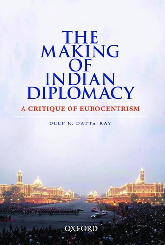 The Making of Indian Diplomacy: A Critique of Eurocentrism